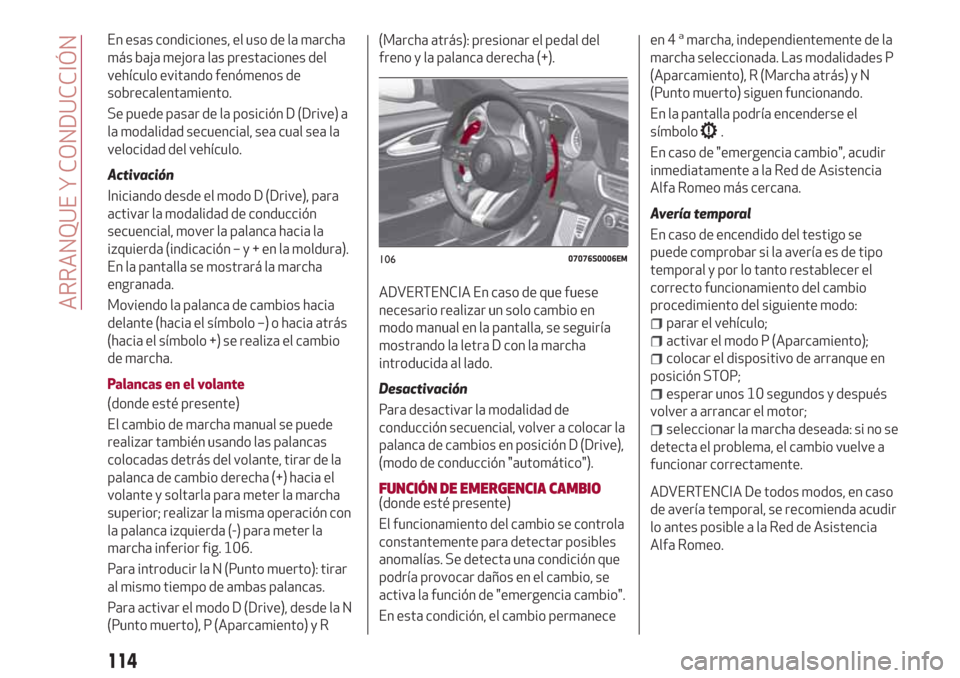 Alfa Romeo Giulia 2017  Manual del propietario (in Spanish) En esas condiciones, el uso de la marcha
más baja mejora las prestaciones del
vehículo evitando fenómenos de
sobrecalentamiento.
Se puede pasar de la posición D (Drive) a
la modalidad secuencial, 