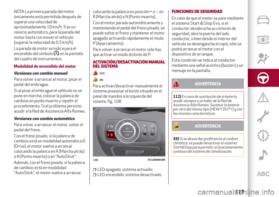 Alfa Romeo Giulia 2017  Manual del propietario (in Spanish) NOTA La primera parada del motor
únicamente está permitida después de
superar una velocidad de
aproximadamente 10 km/h. Tras un
reinicio automático, para la parada del
motor basta con mover el veh