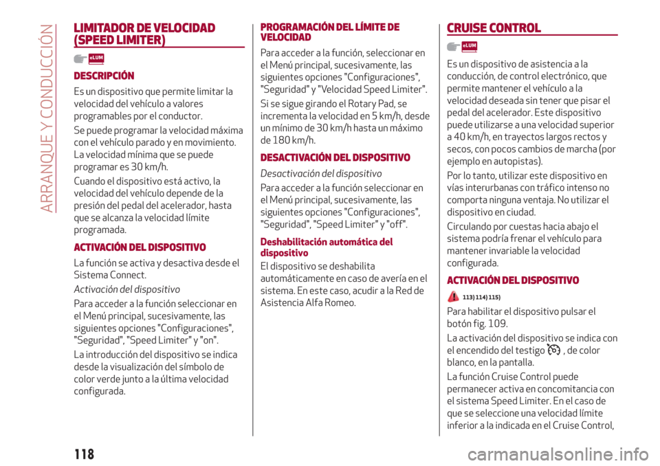 Alfa Romeo Giulia 2017  Manual del propietario (in Spanish) LIMITADOR DE VELOCIDAD
(SPEED LIMITER)
DESCRIPCIÓN
Es un dispositivo que permite limitar la
velocidad del vehículo a valores
programables por el conductor.
Se puede programar la velocidad máxima
co