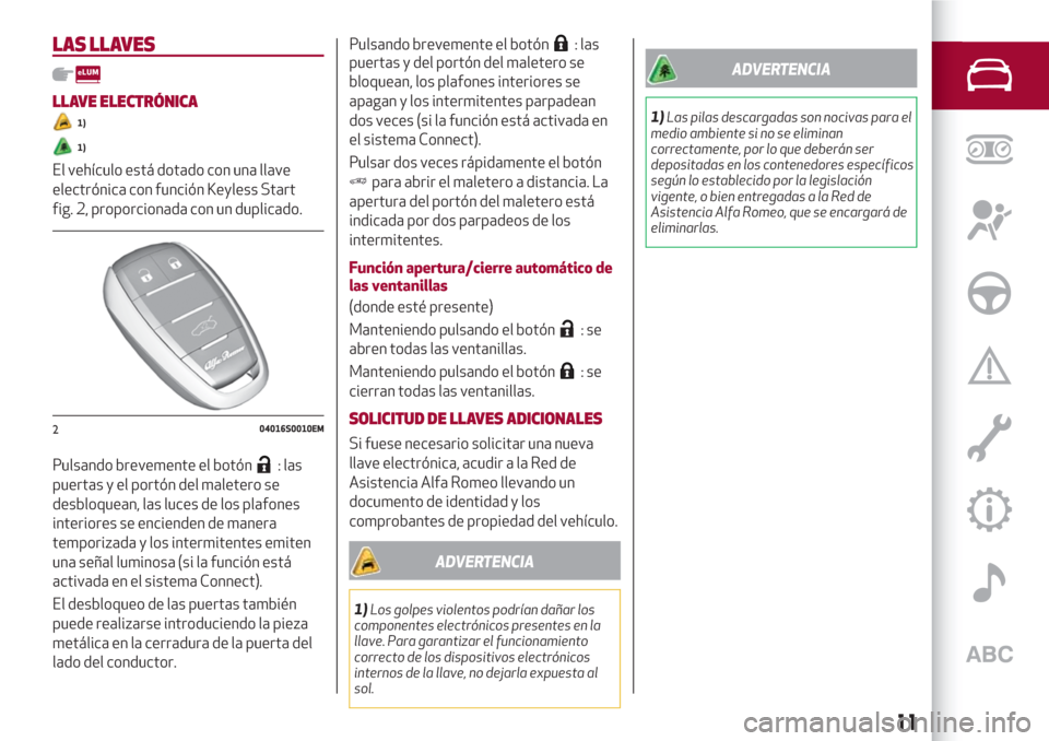 Alfa Romeo Giulia 2017  Manual del propietario (in Spanish) LAS LLAVES
LLAVE ELECTRÓNICA
1)
1)
El vehículo está dotado con una llave
electrónica con función Keyless Start
fig. 2, proporcionada con un duplicado.
Pulsando brevemente el botón
: las
puertas 