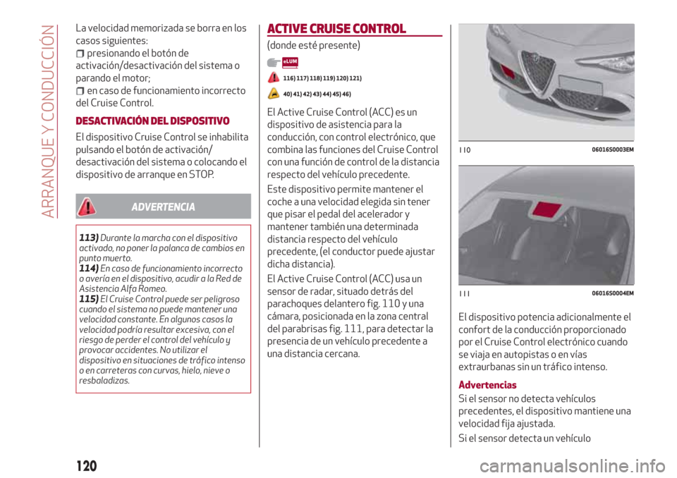 Alfa Romeo Giulia 2017 Manual del propietario (in Spanish) La velocidad memorizada se borra en los
casos siguientes:
presionando el botón de
activación/desactivación del sistema o
parando el motor;
en caso de funcionamiento incorrecto
del Cruise Control.
D Alfa Romeo Giulia 2017 Manual del propietario (in Spanish) La velocidad memorizada se borra en los
casos siguientes:
presionando el botón de
activación/desactivación del sistema o
parando el motor;
en caso de funcionamiento incorrecto
del Cruise Control.
D