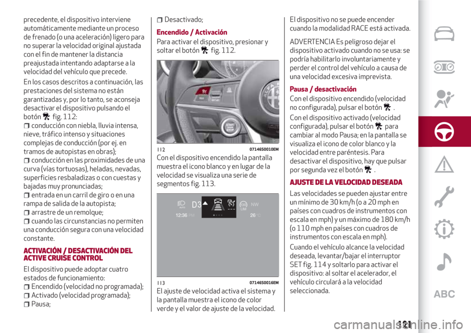 Alfa Romeo Giulia 2017 Manual del propietario (in Spanish) precedente, el dispositivo interviene
automáticamente mediante un proceso
de frenado (o una aceleración) ligero para
no superar la velocidad original ajustada
con el fin de mantener la distancia
pre Alfa Romeo Giulia 2017 Manual del propietario (in Spanish) precedente, el dispositivo interviene
automáticamente mediante un proceso
de frenado (o una aceleración) ligero para
no superar la velocidad original ajustada
con el fin de mantener la distancia
pre