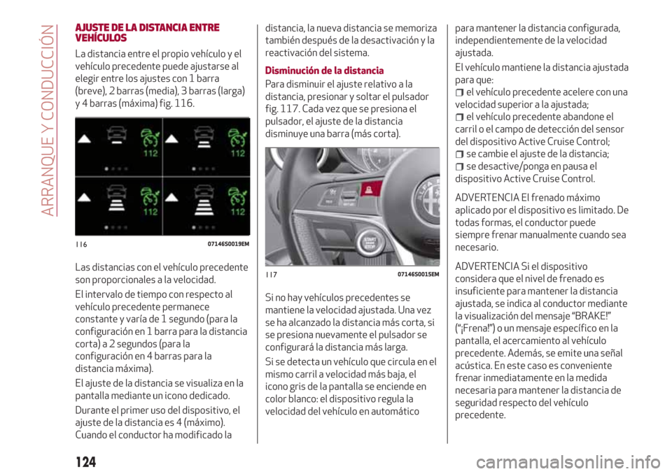 Alfa Romeo Giulia 2017  Manual del propietario (in Spanish) AJUSTE DE LA DISTANCIA ENTRE
VEHÍCULOS
La distancia entre el propio vehículo y el
vehículo precedente puede ajustarse al
elegir entre los ajustes con 1 barra
(breve), 2 barras (media), 3 barras (la