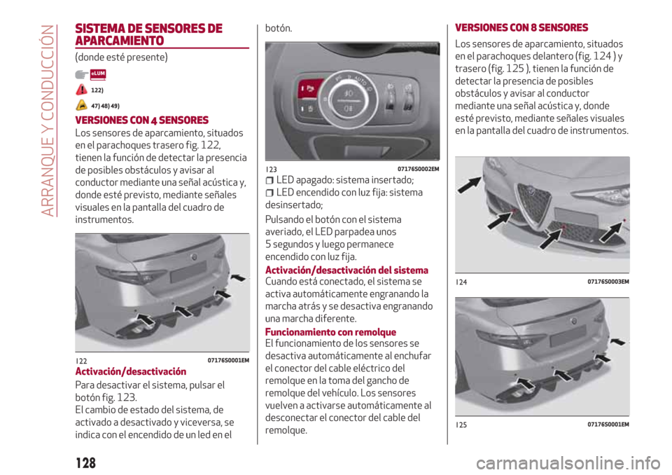 Alfa Romeo Giulia 2017 Manual del propietario (in Spanish) SISTEMA DE SENSORES DE
APARCAMIENTO
(donde esté presente)
122)
47) 48) 49)
VERSIONES CON 4 SENSORES
Los sensores de aparcamiento, situados
en el parachoques trasero fig. 122,
tienen la función de de Alfa Romeo Giulia 2017 Manual del propietario (in Spanish) SISTEMA DE SENSORES DE
APARCAMIENTO
(donde esté presente)
122)
47) 48) 49)
VERSIONES CON 4 SENSORES
Los sensores de aparcamiento, situados
en el parachoques trasero fig. 122,
tienen la función de de
