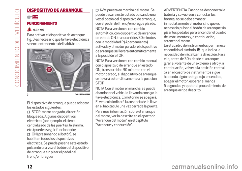Alfa Romeo Giulia 2017  Manual del propietario (in Spanish) DISPOSITIVO DE ARRANQUE
FUNCIONAMIENTO
1) 2) 3) 4) 5)
Para activar el dispositivo de arranque
fig. 3 es necesario que la llave electrónica
se encuentre dentro del habitáculo.
El dispositivo de arran