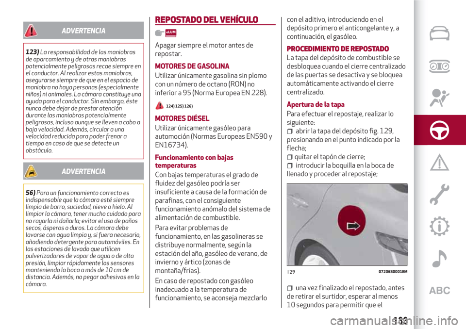 Alfa Romeo Giulia 2017  Manual del propietario (in Spanish) ADVERTENCIA
123)La responsabilidad de las maniobras
de aparcamiento y de otras maniobras
potencialmente peligrosas recae siempre en
el conductor. Al realizar estas maniobras,
asegurarse siempre de que