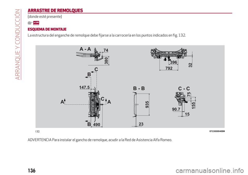 Alfa Romeo Giulia 2017  Manual del propietario (in Spanish) ARRASTRE DE REMOLQUES
(donde esté presente)
ESQUEMA DE MONTAJE
La estructura del enganche de remolque debe fijarse a la carrocería en los puntos indicados en fig. 132.
ADVERTENCIA Para instalar el g