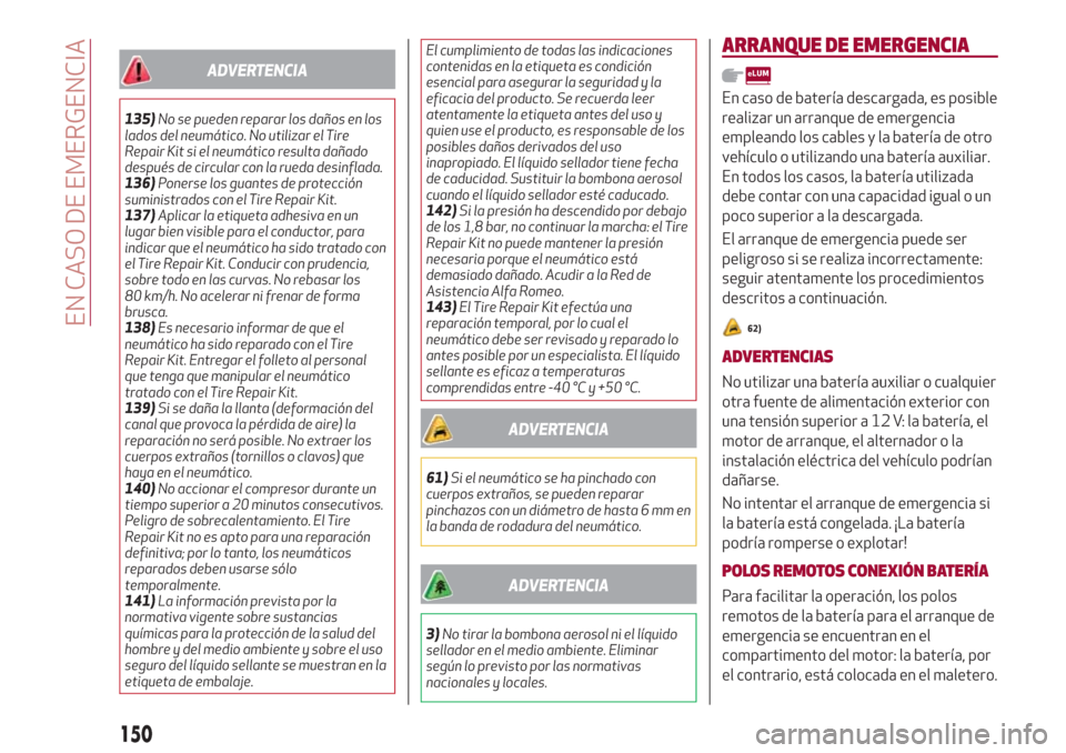 Alfa Romeo Giulia 2017  Manual del propietario (in Spanish) ADVERTENCIA
135)No se pueden reparar los daños en los
lados del neumático. No utilizar el Tire
Repair Kit si el neumático resulta dañado
después de circular con la rueda desinflada.
136)Ponerse l