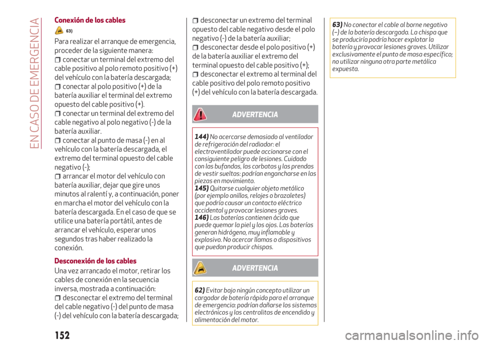 Alfa Romeo Giulia 2017 Manual del propietario (in Spanish) Conexión de los cables
63)
Para realizar el arranque de emergencia,
proceder de la siguiente manera:
conectar un terminal del extremo del
cable positivo al polo remoto positivo (+)
del vehículo con Alfa Romeo Giulia 2017 Manual del propietario (in Spanish) Conexión de los cables
63)
Para realizar el arranque de emergencia,
proceder de la siguiente manera:
conectar un terminal del extremo del
cable positivo al polo remoto positivo (+)
del vehículo con