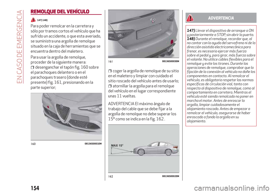 Alfa Romeo Giulia 2017 Manual del propietario (in Spanish) REMOLQUE DEL VEHÍCULO
147) 148)
Para poder remolcar en la carretera y
sólo por tramos cortos el vehículo que ha
sufrido un accidente, o que esta averiado,
se suministra una argolla de remolque
situ Alfa Romeo Giulia 2017 Manual del propietario (in Spanish) REMOLQUE DEL VEHÍCULO
147) 148)
Para poder remolcar en la carretera y
sólo por tramos cortos el vehículo que ha
sufrido un accidente, o que esta averiado,
se suministra una argolla de remolque
situ