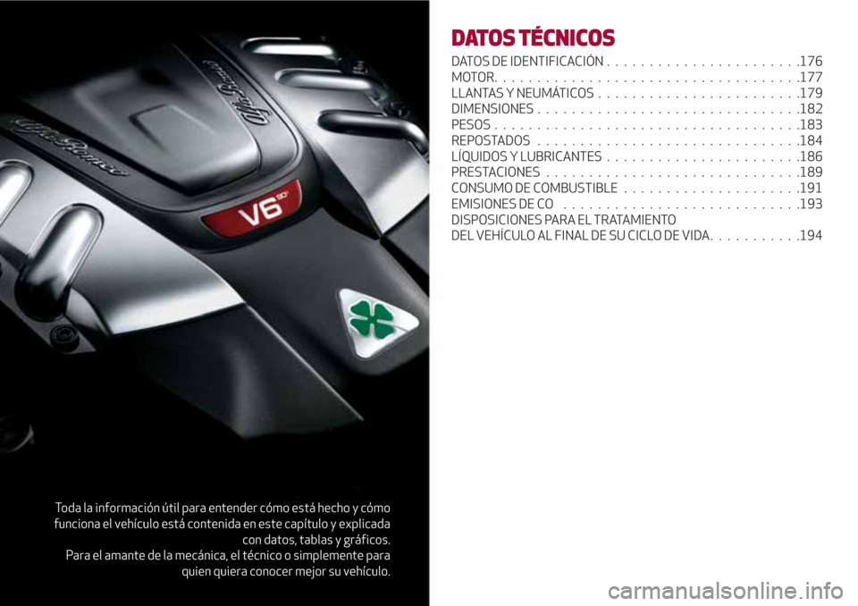 Alfa Romeo Giulia 2017  Manual del propietario (in Spanish) Toda la información útil para entender cómo está hecho y cómo
funciona el vehículo está contenida en este capítulo y explicada
con datos, tablas y gráficos.
Para el amante de la mecánica, el