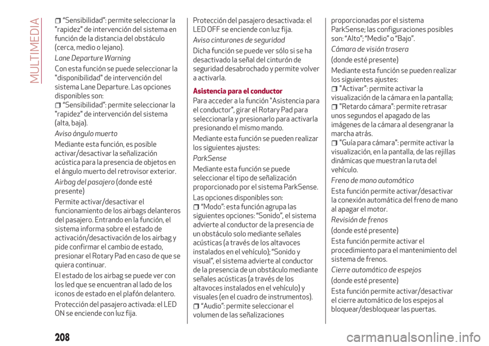 Alfa Romeo Giulia 2017  Manual del propietario (in Spanish) “Sensibilidad”: permite seleccionar la
"rapidez" de intervención del sistema en
función de la distancia del obstáculo
(cerca, medio o lejano).
Lane Departure Warning
Con esta función se puede 