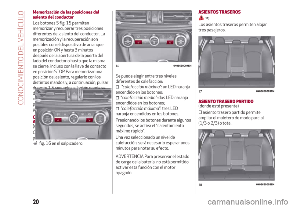 Alfa Romeo Giulia 2017 Manual del propietario (in Spanish) Memorización de las posiciones del
asiento del conductor
Los botones 5 fig. 15 permiten
memorizar y recuperar tres posiciones
diferentes del asiento del conductor. La
memorización y la recuperación Alfa Romeo Giulia 2017 Manual del propietario (in Spanish) Memorización de las posiciones del
asiento del conductor
Los botones 5 fig. 15 permiten
memorizar y recuperar tres posiciones
diferentes del asiento del conductor. La
memorización y la recuperación