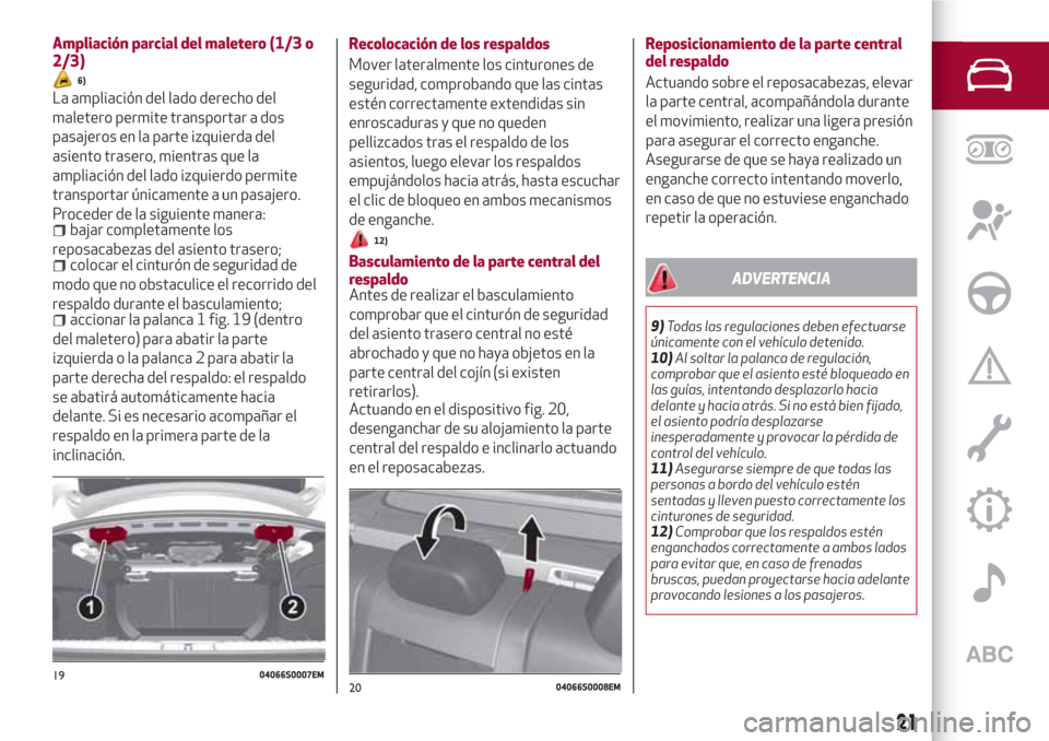 Alfa Romeo Giulia 2017  Manual del propietario (in Spanish) Ampliación parcial del maletero (1/3 o
2/3)
6)
La ampliación del lado derecho del
maletero permite transportar a dos
pasajeros en la parte izquierda del
asiento trasero, mientras que la
ampliación 
