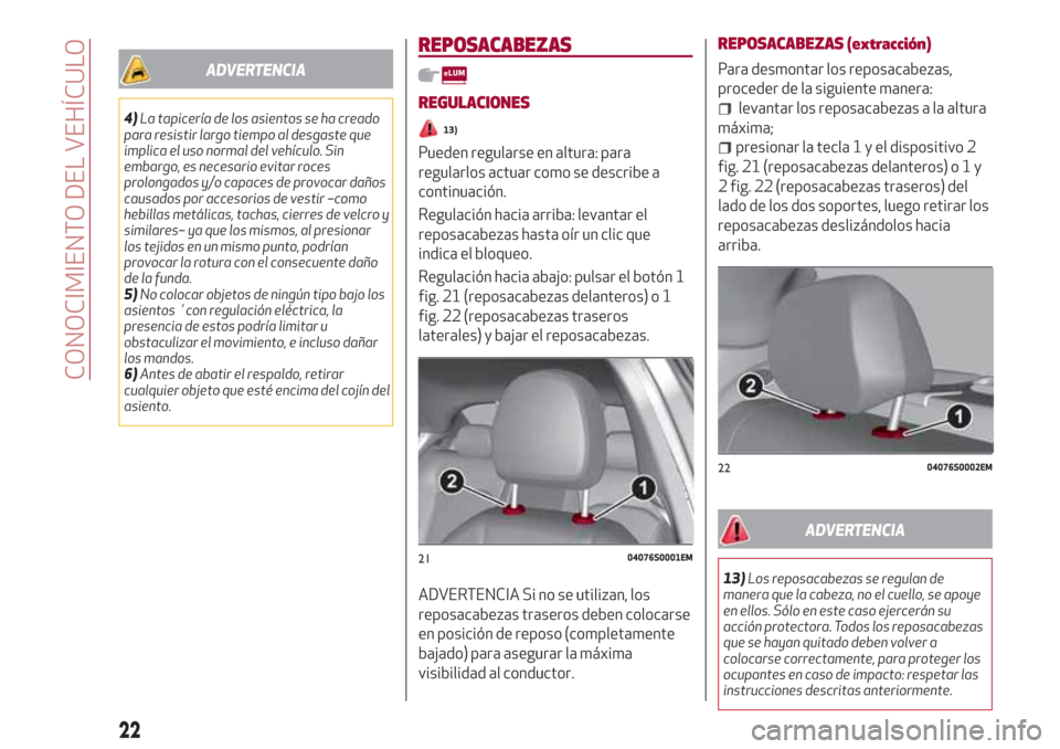 Alfa Romeo Giulia 2017  Manual del propietario (in Spanish) ADVERTENCIA
4)La tapicería de los asientos se ha creado
para resistir largo tiempo al desgaste que
implica el uso normal del vehículo. Sin
embargo, es necesario evitar roces
prolongados y/o capaces 