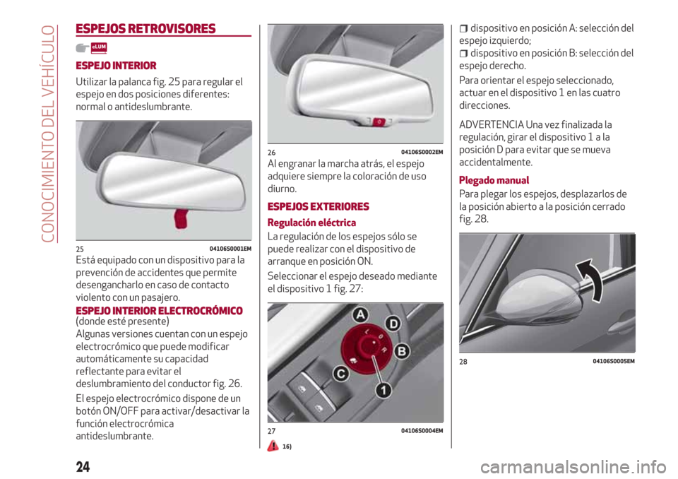Alfa Romeo Giulia 2017  Manual del propietario (in Spanish) ESPEJOS RETROVISORES
ESPEJO INTERIOR
Utilizar la palanca fig. 25 para regular el
espejo en dos posiciones diferentes:
normal o antideslumbrante.
Está equipado con un dispositivo para la
prevención d