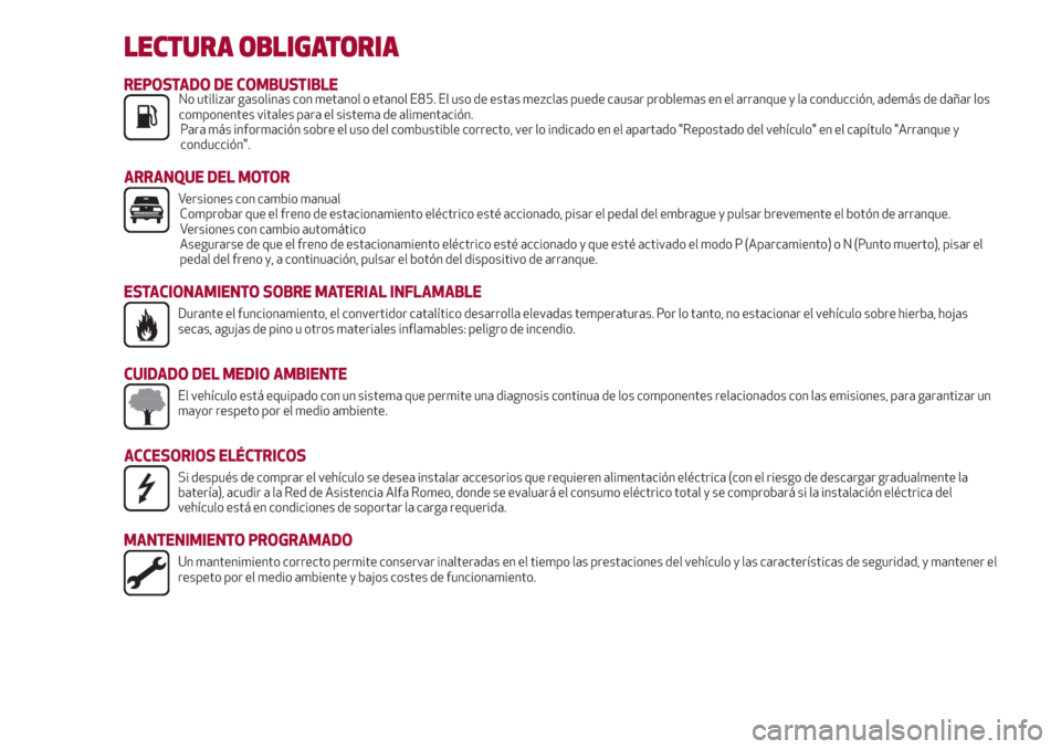 Alfa Romeo Giulia 2017  Manual del propietario (in Spanish) LECTURA OBLIGATORIA
REPOSTADO DE COMBUSTIBLENo utilizar gasolinas con metanol o etanol E85. El uso de estas mezclas puede causar problemas en el arranque y la conducción, además de dañar los
compon