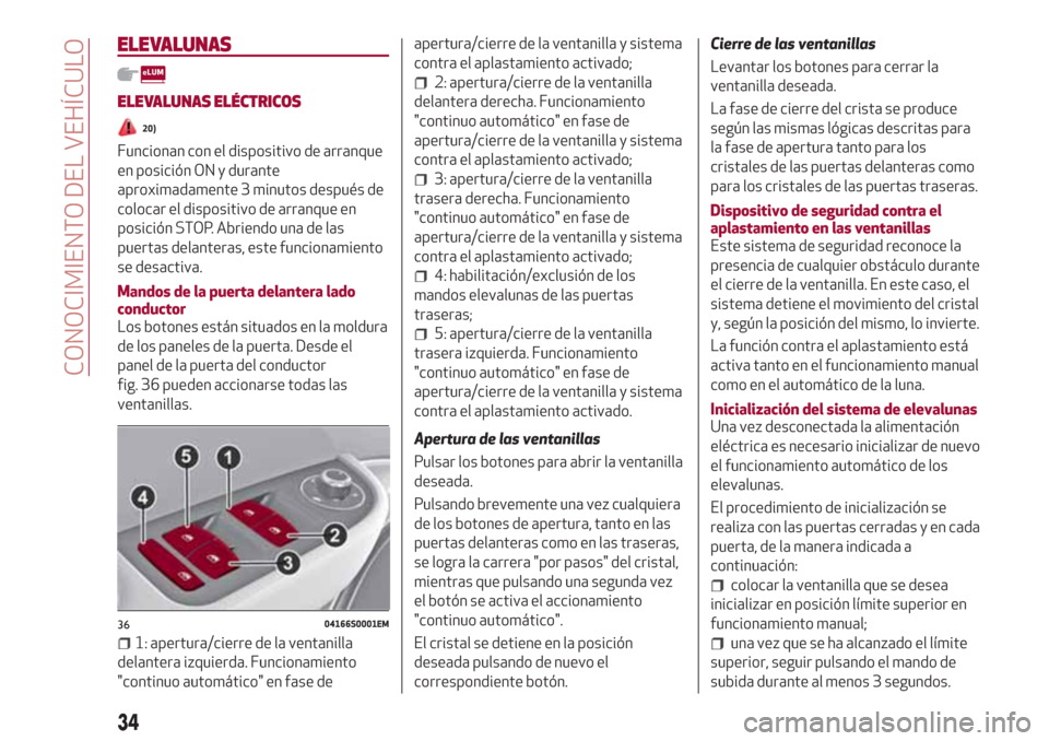 Alfa Romeo Giulia 2017  Manual del propietario (in Spanish) ELEVALUNAS
ELEVALUNAS ELÉCTRICOS
20)
Funcionan con el dispositivo de arranque
en posición ON y durante
aproximadamente 3 minutos después de
colocar el dispositivo de arranque en
posición STOP. Abr