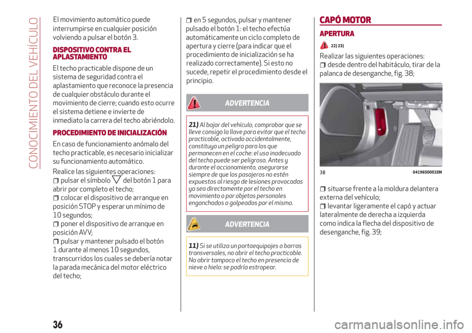 Alfa Romeo Giulia 2017  Manual del propietario (in Spanish) interrumpirse en cualquier posición
volviendo a pulsar el botón 3.
DISPOSITIVO CONTRA EL
APLASTAMIENTO
El techo practicable dispone de un
sistema de seguridad contra el
aplastamiento que reconoce la