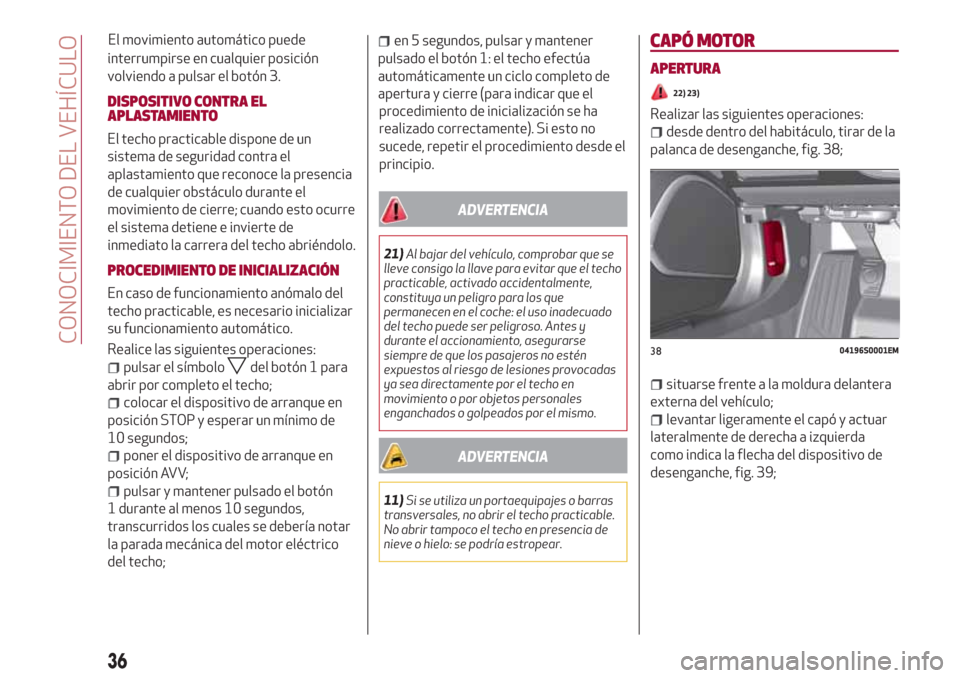 Alfa Romeo Giulia 2017 Manual del propietario (in Spanish) interrumpirse en cualquier posición
volviendo a pulsar el botón 3.
DISPOSITIVO CONTRA EL
APLASTAMIENTO
El techo practicable dispone de un
sistema de seguridad contra el
aplastamiento que reconoce la Alfa Romeo Giulia 2017 Manual del propietario (in Spanish) interrumpirse en cualquier posición
volviendo a pulsar el botón 3.
DISPOSITIVO CONTRA EL
APLASTAMIENTO
El techo practicable dispone de un
sistema de seguridad contra el
aplastamiento que reconoce la