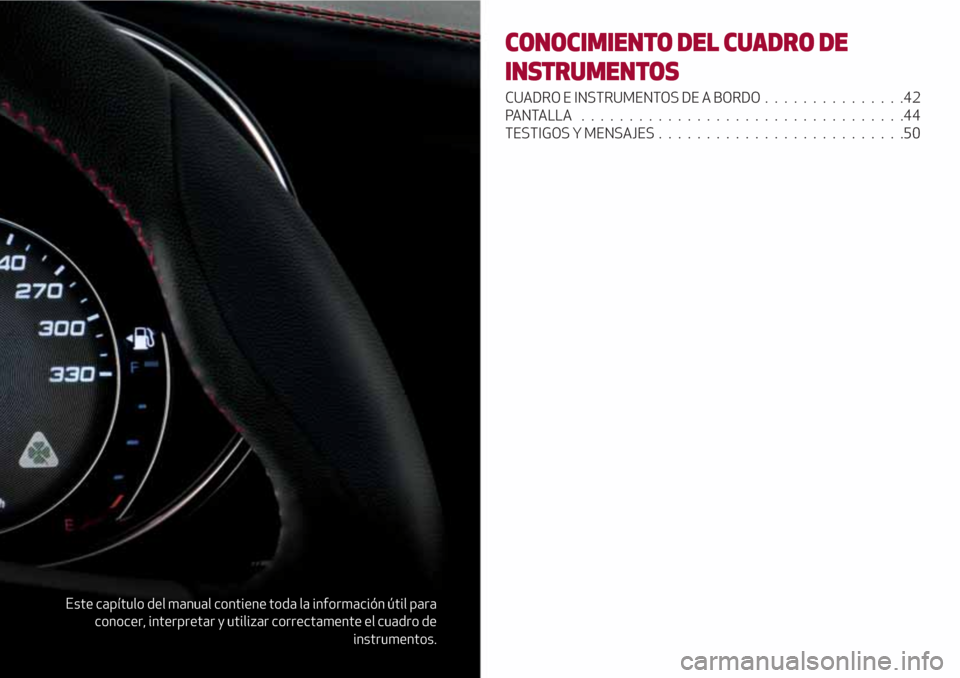 Alfa Romeo Giulia 2017  Manual del propietario (in Spanish) Este capítulo del manual contiene toda la información útil para
conocer, interpretar y utilizar correctamente el cuadro de
instrumentos.
CONOCIMIENTO DEL CUADRO DE
INSTRUMENTOS
CUADRO E INSTRUMENTO