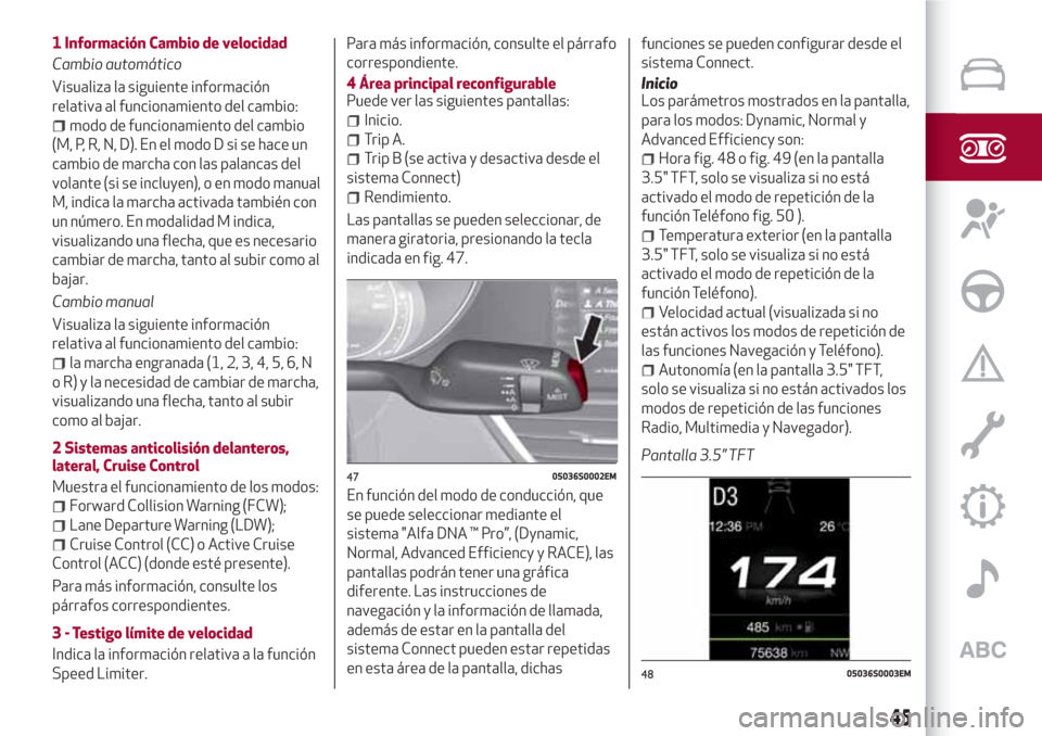 Alfa Romeo Giulia 2017 Manual del propietario (in Spanish) 1 Información Cambio de velocidad
Cambio automático
Visualiza la siguiente información
relativa al funcionamiento del cambio:
modo de funcionamiento del cambio
(M, P, R, N, D). En el modo D si se h Alfa Romeo Giulia 2017 Manual del propietario (in Spanish) 1 Información Cambio de velocidad
Cambio automático
Visualiza la siguiente información
relativa al funcionamiento del cambio:
modo de funcionamiento del cambio
(M, P, R, N, D). En el modo D si se h