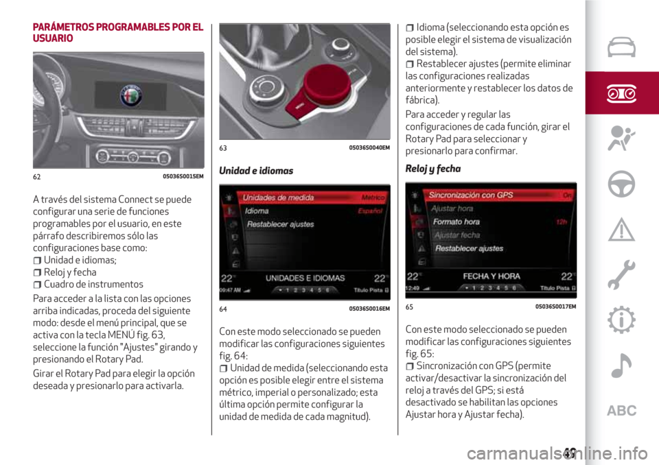 Alfa Romeo Giulia 2017 Manual del propietario (in Spanish) PARÁMETROS PROGRAMABLES POR EL
USUARIO
A través del sistema Connect se puede
configurar una serie de funciones
programables por el usuario, en este
párrafo describiremos sólo las
configuraciones b Alfa Romeo Giulia 2017 Manual del propietario (in Spanish) PARÁMETROS PROGRAMABLES POR EL
USUARIO
A través del sistema Connect se puede
configurar una serie de funciones
programables por el usuario, en este
párrafo describiremos sólo las
configuraciones b