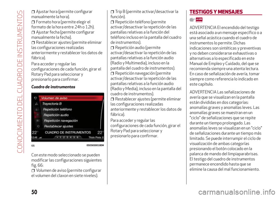 Alfa Romeo Giulia 2017  Manual del propietario (in Spanish) Ajustar hora (permite configurar
manualmente la hora).
Formato hora (permite elegir el
formato de la hora entre 24h o 12h).
Ajustar fecha (permite configurar
manualmente la fecha).
Restablecer ajustes