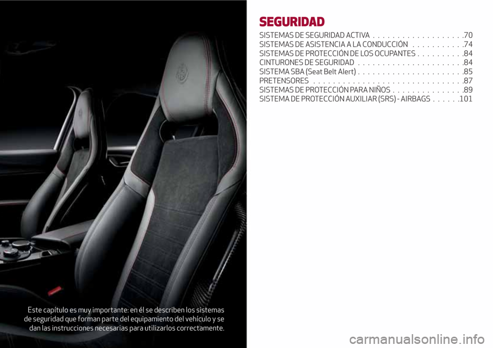 Alfa Romeo Giulia 2017 Manual del propietario (in Spanish) Este capítulo es muy importante: en él se describen los sistemas
de seguridad que forman parte del equipamiento del vehículo y se
dan las instrucciones necesarias para utilizarlos correctamente.
SE Alfa Romeo Giulia 2017 Manual del propietario (in Spanish) Este capítulo es muy importante: en él se describen los sistemas
de seguridad que forman parte del equipamiento del vehículo y se
dan las instrucciones necesarias para utilizarlos correctamente.
SE