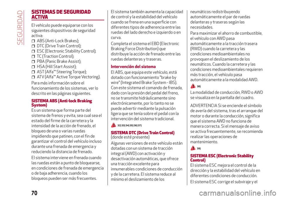 Alfa Romeo Giulia 2017  Manual del propietario (in Spanish) SISTEMAS DE SEGURIDAD
ACTIVA
El vehículo puede equiparse con los
siguientes dispositivos de seguridad
activa:
ABS (Anti-Lock Brakes);
DTC (Drive Train Control);
ESC (Electronic Stability Control);
TC