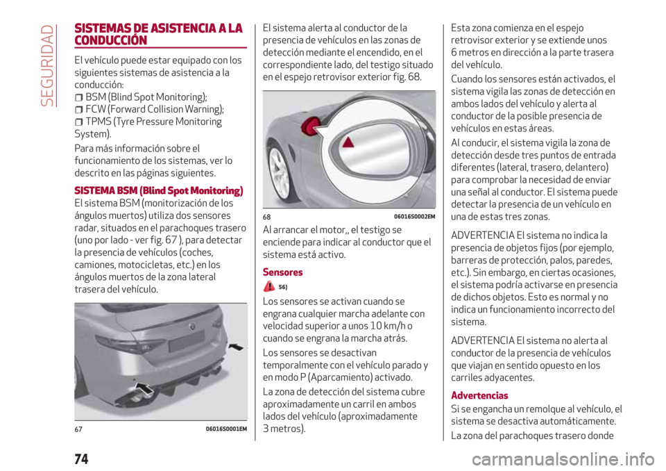 Alfa Romeo Giulia 2017 Manual del propietario (in Spanish) SISTEMAS DE ASISTENCIA A LA
CONDUCCIÓN
El vehículo puede estar equipado con los
siguientes sistemas de asistencia a la
conducción:
BSM (Blind Spot Monitoring);
FCW (Forward Collision Warning);
TPMS Alfa Romeo Giulia 2017 Manual del propietario (in Spanish) SISTEMAS DE ASISTENCIA A LA
CONDUCCIÓN
El vehículo puede estar equipado con los
siguientes sistemas de asistencia a la
conducción:
BSM (Blind Spot Monitoring);
FCW (Forward Collision Warning);
TPMS