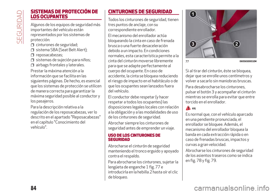 Alfa Romeo Giulia 2017 Manual del propietario (in Spanish) SISTEMAS DE PROTECCIÓN DE
LOS OCUPANTES
Algunos de los equipos de seguridad más
importantes del vehículo están
representados por los sistemas de
protección:
cinturones de seguridad;
sistema SBA ( Alfa Romeo Giulia 2017 Manual del propietario (in Spanish) SISTEMAS DE PROTECCIÓN DE
LOS OCUPANTES
Algunos de los equipos de seguridad más
importantes del vehículo están
representados por los sistemas de
protección:
cinturones de seguridad;
sistema SBA (
