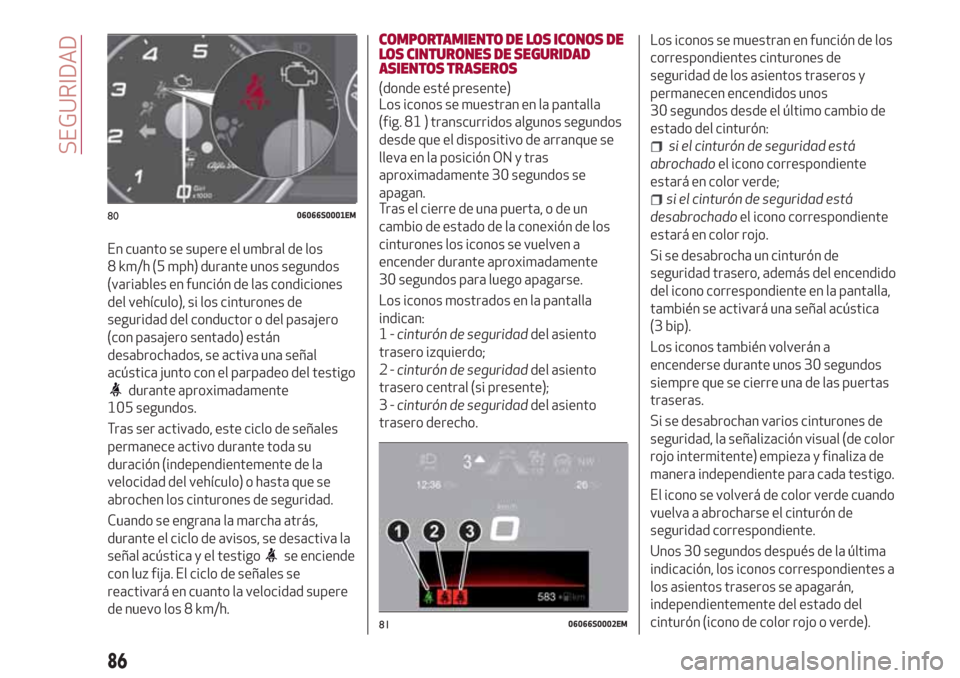 Alfa Romeo Giulia 2017 Manual del propietario (in Spanish) En cuanto se supere el umbral de los
8 km/h (5 mph) durante unos segundos
(variables en función de las condiciones
del vehículo), si los cinturones de
seguridad del conductor o del pasajero
(con pas Alfa Romeo Giulia 2017 Manual del propietario (in Spanish) En cuanto se supere el umbral de los
8 km/h (5 mph) durante unos segundos
(variables en función de las condiciones
del vehículo), si los cinturones de
seguridad del conductor o del pasajero
(con pas