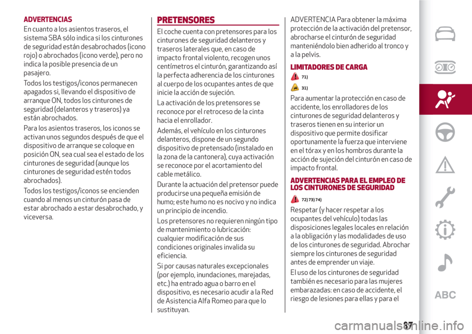 Alfa Romeo Giulia 2017  Manual del propietario (in Spanish) ADVERTENCIAS
En cuanto a los asientos traseros, el
sistema SBA sólo indica si los cinturones
de seguridad están desabrochados (icono
rojo) o abrochados (icono verde), pero no
indica la posible prese