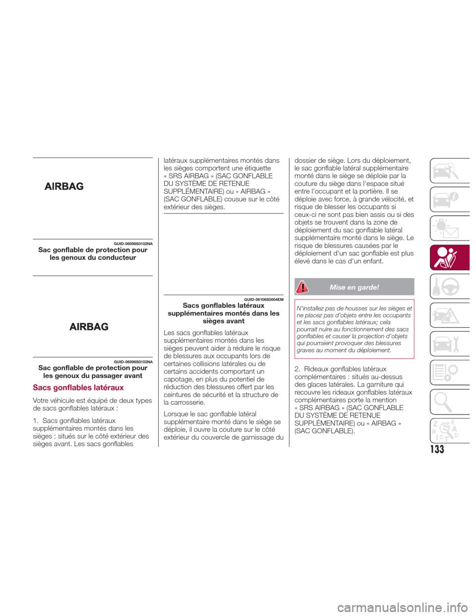 Alfa Romeo Giulia 2017  Manuel du propriétaire (in French) Sacs gonflables latéraux
Votre véhicule est équipé de deux types
de sacs gonflables latéraux :
1. Sacs gonflables latéraux
supplémentaires montés dans les
sièges : situés sur le côté exté