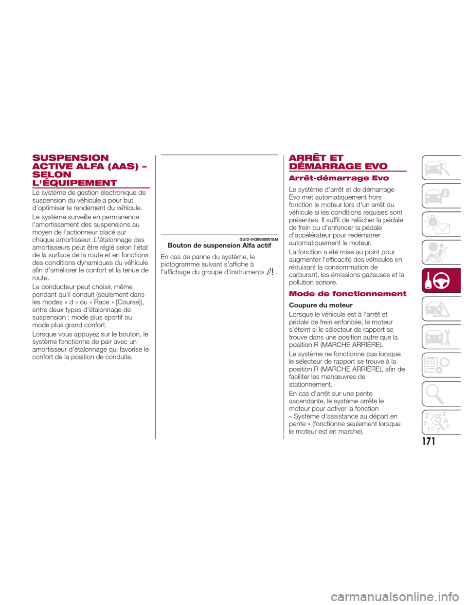 Alfa Romeo Giulia 2017  Manuel du propriétaire (in French) SUSPENSION
ACTIVE ALFA (AAS) –
SELON
LÉQUIPEMENT
Le système de gestion électronique de
suspension du véhicule a pour but
d’optimiser le rendement du véhicule.
Le système surveille en perman