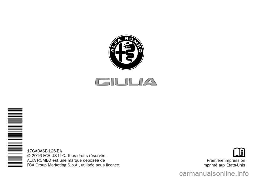 Alfa Romeo Giulia 2017 Manuel du propriétaire (in French) Première impression
Imprimé aux États-Unis
© 2016 FCA US LLC. Tous droits réservés.
ALFA ROMEO est une marque déposée de
FCA Group Marketing S.p.A., utilisée sous licence.
17GABASE-126-BA Alfa Romeo Giulia 2017 Manuel du propriétaire (in French) Première impression
Imprimé aux États-Unis
© 2016 FCA US LLC. Tous droits réservés.
ALFA ROMEO est une marque déposée de
FCA Group Marketing S.p.A., utilisée sous licence.
17GABASE-126-BA
