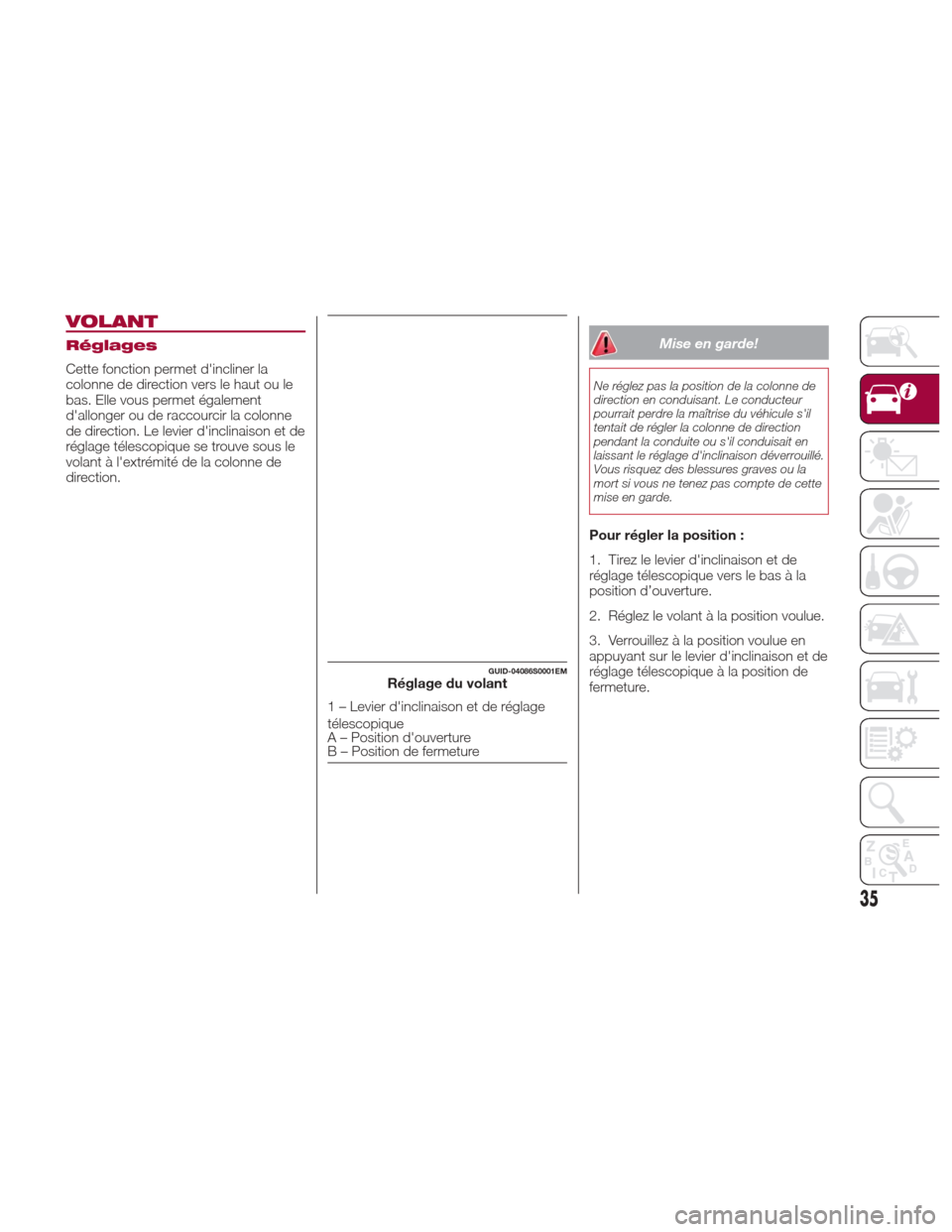 Alfa Romeo Giulia 2017  Manuel du propriétaire (in French) VOLANT
Réglages
Cette fonction permet dincliner la
colonne de direction vers le haut ou le
bas. Elle vous permet également
dallonger ou de raccourcir la colonne
de direction. Le levier dinclinais