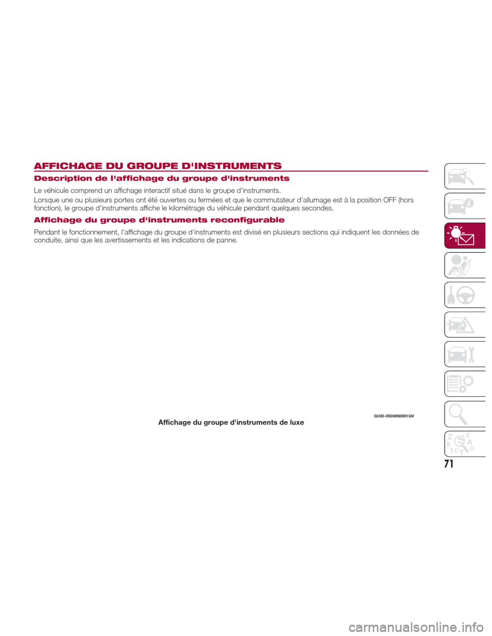 Alfa Romeo Giulia 2017  Manuel du propriétaire (in French) AFFICHAGE DU GROUPE DINSTRUMENTS
Description de laffichage du groupe dinstruments
Le véhicule comprend un affichage interactif situé dans le groupe dinstruments.
Lorsque une ou plusieurs portes 