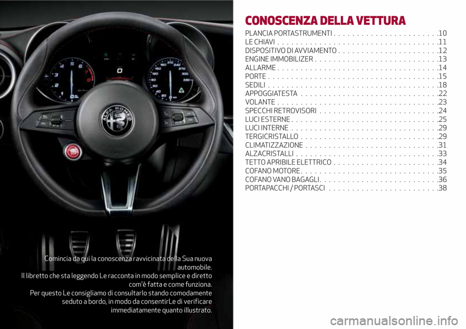 Alfa Romeo Giulia 2017  Manuale del proprietario (in Italian) Comincia da qui la conoscenza ravvicinata della Sua nuova
automobile.
Il libretto che sta leggendo Le racconta in modo semplice e diretto
comè fatta e come funziona.
Per questo Le consigliamo di con