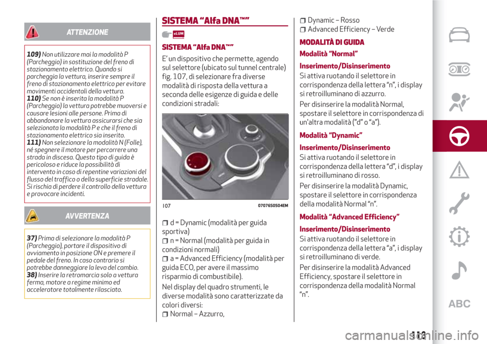 Alfa Romeo Giulia 2017 Manuale del proprietario (in Italian) ATTENZIONE
109)Non utilizzare mai la modalità P
(Parcheggio) in sostituzione del freno di
stazionamento elettrico. Quando si
parcheggia la vettura, inserire sempre il
freno di stazionamento elettrico Alfa Romeo Giulia 2017 Manuale del proprietario (in Italian) ATTENZIONE
109)Non utilizzare mai la modalità P
(Parcheggio) in sostituzione del freno di
stazionamento elettrico. Quando si
parcheggia la vettura, inserire sempre il
freno di stazionamento elettrico