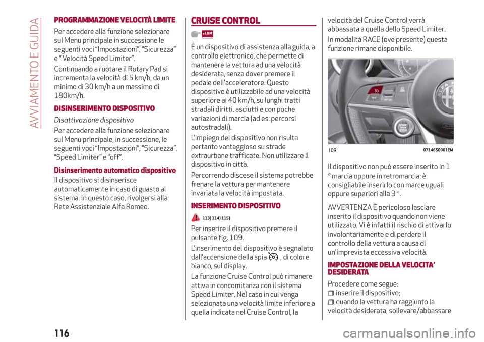 Alfa Romeo Giulia 2017  Manuale del proprietario (in Italian) PROGRAMMAZIONE VELOCITÀ LIMITE
Per accedere alla funzione selezionare
sul Menu principale in successione le
seguenti voci “Impostazioni”, “Sicurezza”
e “ Velocità Speed Limiter”.
Continu