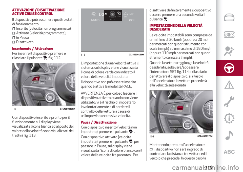 Alfa Romeo Giulia 2017 Manuale del proprietario (in Italian) ATTIVAZIONE / DISATTIVAZIONE
ACTIVE CRUISE CONTROL
Il dispositivo può assumere quattro stati
di funzionamento:
Inserito (velocità non programmata);
Attivato (velocità programmata);
in Pausa;
Disatt Alfa Romeo Giulia 2017 Manuale del proprietario (in Italian) ATTIVAZIONE / DISATTIVAZIONE
ACTIVE CRUISE CONTROL
Il dispositivo può assumere quattro stati
di funzionamento:
Inserito (velocità non programmata);
Attivato (velocità programmata);
in Pausa;
Disatt