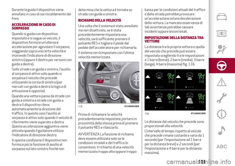Alfa Romeo Giulia 2017 Manuale del proprietario (in Italian) Durante la guida il dispositivo viene
annullato in caso di surriscaldamento dei
freni.
ACCELERAZIONE IN CASO DI
SORPASSO
Quando si guida con dispositivo
impostato e si segue un veicolo, il
dispositivo Alfa Romeo Giulia 2017 Manuale del proprietario (in Italian) Durante la guida il dispositivo viene
annullato in caso di surriscaldamento dei
freni.
ACCELERAZIONE IN CASO DI
SORPASSO
Quando si guida con dispositivo
impostato e si segue un veicolo, il
dispositivo