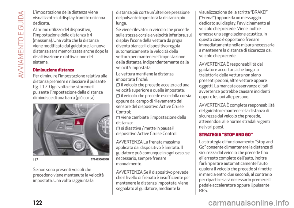 Alfa Romeo Giulia 2017 Manuale del proprietario (in Italian) Limpostazione della distanza viene
visualizzata sul display tramite un’icona
dedicata.
Al primo utilizzo del dispositivo,
l’impostazione della distanza è 4
(massima). Una volta che la distanza
v Alfa Romeo Giulia 2017 Manuale del proprietario (in Italian) Limpostazione della distanza viene
visualizzata sul display tramite un’icona
dedicata.
Al primo utilizzo del dispositivo,
l’impostazione della distanza è 4
(massima). Una volta che la distanza
v