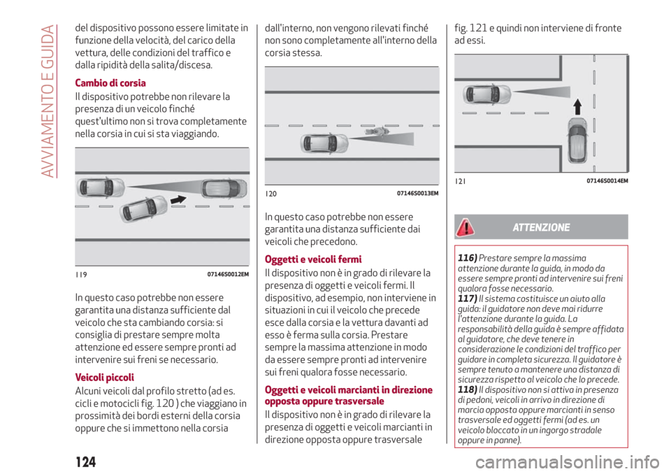 Alfa Romeo Giulia 2017 Manuale del proprietario (in Italian) del dispositivo possono essere limitate in
funzione della velocità, del carico della
vettura, delle condizioni del traffico e
dalla ripidità della salita/discesa.
Cambio di corsia
Il dispositivo pot Alfa Romeo Giulia 2017 Manuale del proprietario (in Italian) del dispositivo possono essere limitate in
funzione della velocità, del carico della
vettura, delle condizioni del traffico e
dalla ripidità della salita/discesa.
Cambio di corsia
Il dispositivo pot