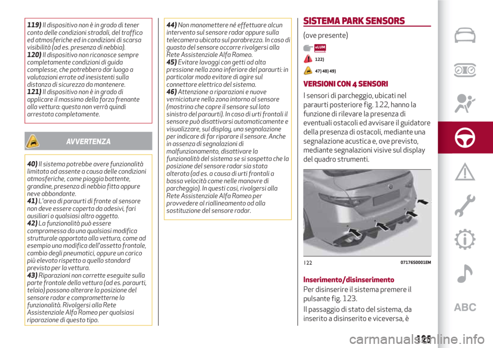 Alfa Romeo Giulia 2017 Manuale del proprietario (in Italian) 119)Il dispositivo non è in grado di tener
conto delle condizioni stradali, del traffico
ed atmosferiche ed in condizioni di scarsa
visibilità (ad es. presenza di nebbia).
120)Il dispositivo non ric Alfa Romeo Giulia 2017 Manuale del proprietario (in Italian) 119)Il dispositivo non è in grado di tener
conto delle condizioni stradali, del traffico
ed atmosferiche ed in condizioni di scarsa
visibilità (ad es. presenza di nebbia).
120)Il dispositivo non ric