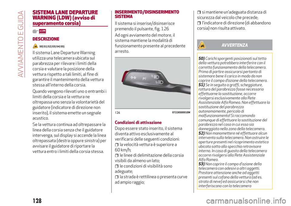 Alfa Romeo Giulia 2017  Manuale del proprietario (in Italian) SISTEMA LANE DEPARTURE
WARNING (LDW) (avviso di
superamento corsia)
DESCRIZIONE
50) 51) 52) 53) 54) 55)
Il sistema Lane Departure Warning
utilizza una telecamera ubicata sul
parabrezza per rilevare i 