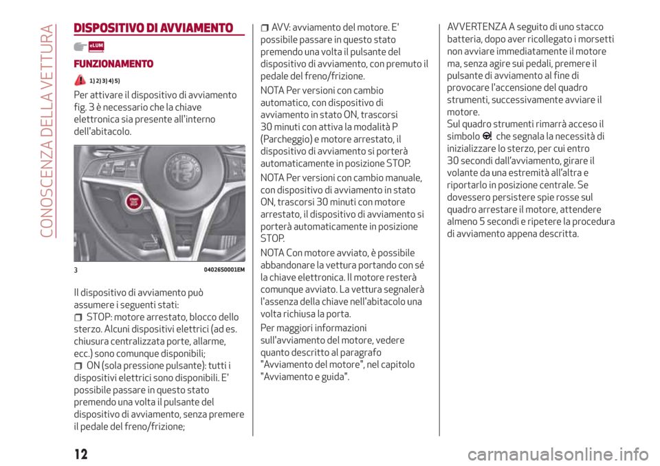 Alfa Romeo Giulia 2017  Manuale del proprietario (in Italian) DISPOSITIVO DI AVVIAMENTO
FUNZIONAMENTO
1) 2) 3) 4) 5)
Per attivare il dispositivo di avviamento
fig. 3 è necessario che la chiave
elettronica sia presente allinterno
dellabitacolo.
Il dispositivo 