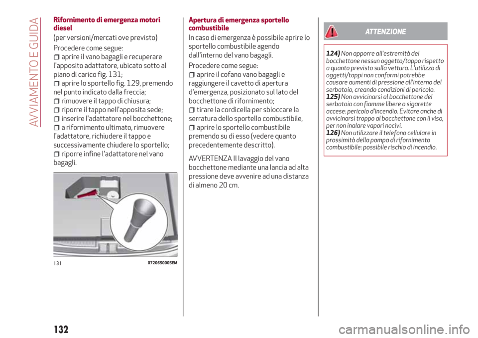 Alfa Romeo Giulia 2017 Manuale del proprietario (in Italian) Rifornimento di emergenza motori
diesel
(per versioni/mercati ove previsto)
Procedere come segue:
aprire il vano bagagli e recuperare
lapposito adattatore, ubicato sotto al
piano di carico fig. 131;
Alfa Romeo Giulia 2017 Manuale del proprietario (in Italian) Rifornimento di emergenza motori
diesel
(per versioni/mercati ove previsto)
Procedere come segue:
aprire il vano bagagli e recuperare
lapposito adattatore, ubicato sotto al
piano di carico fig. 131;
